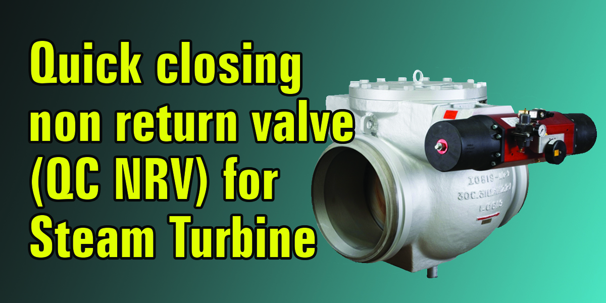 Quick Closing non return valve (QC NRV) for Steam Turbine