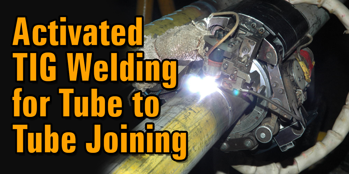 Activated TIG Welding Technology for Tube to Tube Joining Applications